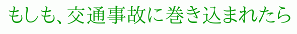 もしも交通事故に巻き込まれたら